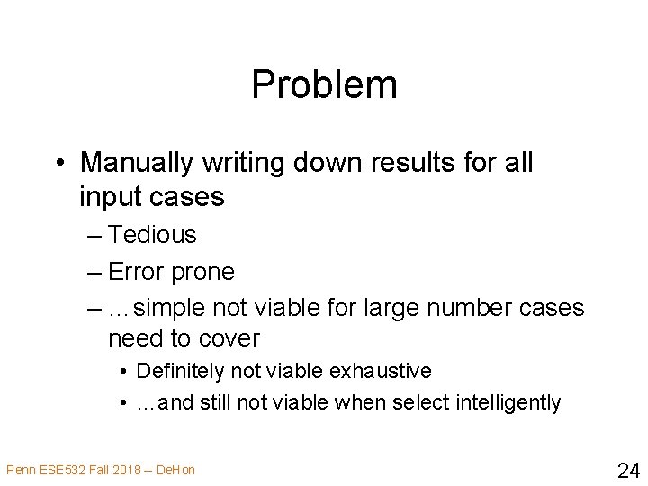 Problem • Manually writing down results for all input cases – Tedious – Error