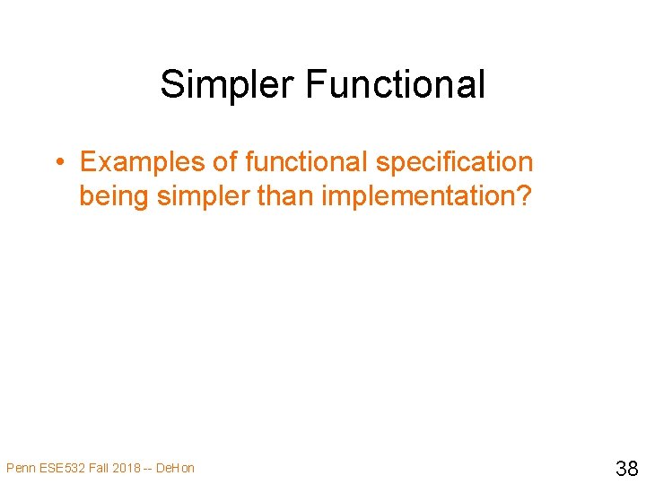 Simpler Functional • Examples of functional specification being simpler than implementation? Penn ESE 532