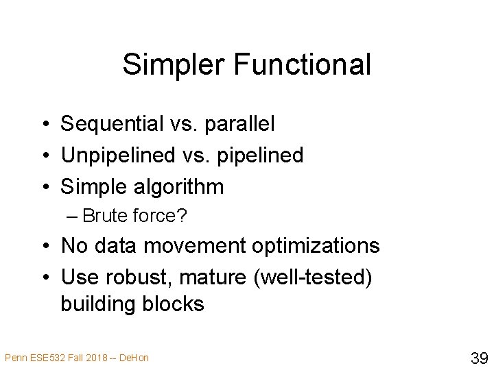 Simpler Functional • Sequential vs. parallel • Unpipelined vs. pipelined • Simple algorithm –