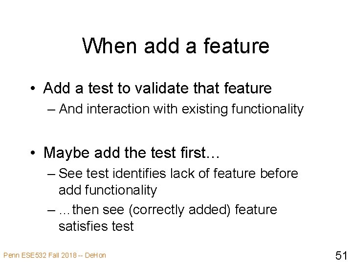 When add a feature • Add a test to validate that feature – And