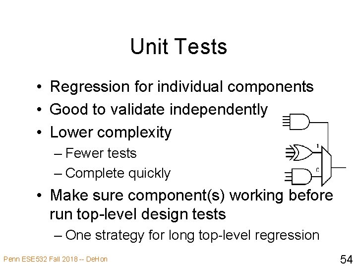 Unit Tests • Regression for individual components • Good to validate independently • Lower