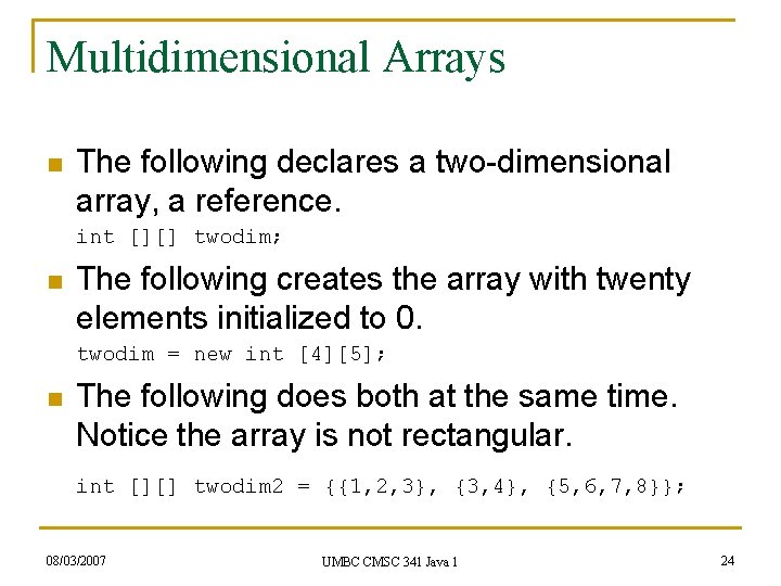 Multidimensional Arrays n The following declares a two-dimensional array, a reference. int [][] twodim;