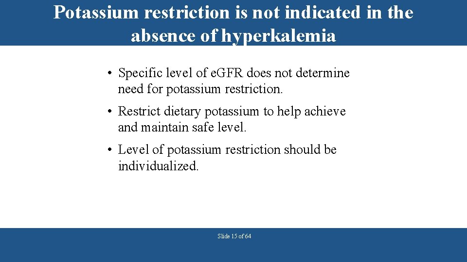 Potassium restriction is not indicated in the absence of hyperkalemia • Specific level of