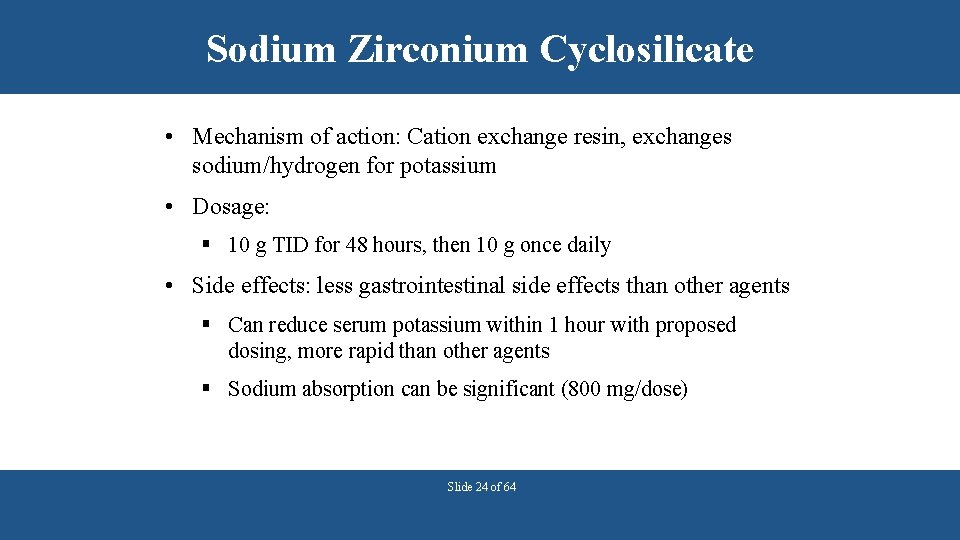 Sodium Zirconium Cyclosilicate • Mechanism of action: Cation exchange resin, exchanges sodium/hydrogen for potassium