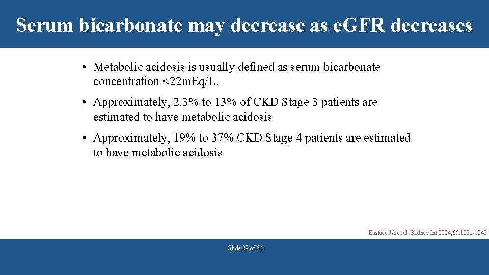 Serum bicarbonate may decrease as e. GFR decreases • Metabolic acidosis is usually defined