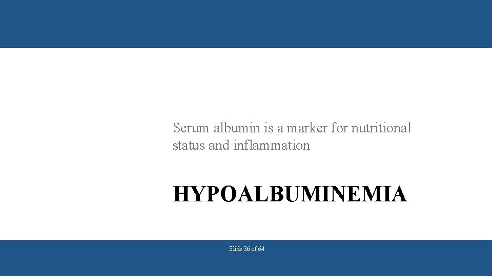 Serum albumin is a marker for nutritional status and inflammation HYPOALBUMINEMIA Slide 36 of