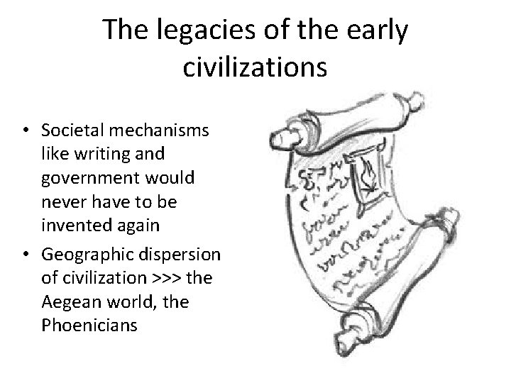 The legacies of the early civilizations • Societal mechanisms like writing and government would The legacies of the early civilizations • Societal mechanisms like writing and government would