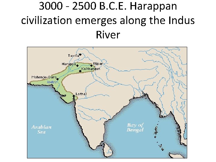 3000 - 2500 B. C. E. Harappan civilization emerges along the Indus River  3000 - 2500 B. C. E. Harappan civilization emerges along the Indus River