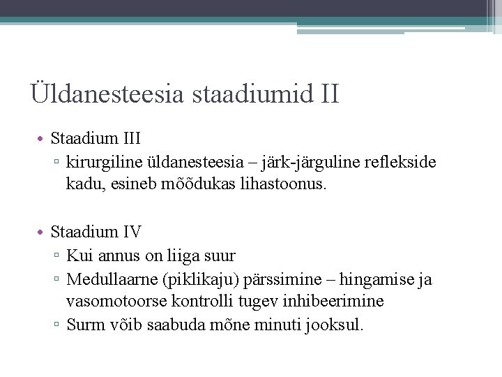 Üldanesteesia staadiumid II • Staadium III ▫ kirurgiline üldanesteesia – järk-järguline reflekside kadu, esineb