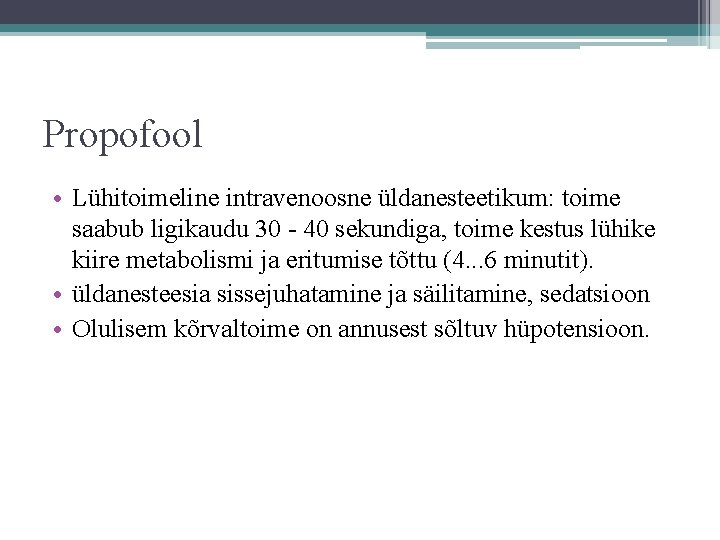 Propofool • Lühitoimeline intravenoosne üldanesteetikum: toime saabub ligikaudu 30 - 40 sekundiga, toime kestus Propofool • Lühitoimeline intravenoosne üldanesteetikum: toime saabub ligikaudu 30 - 40 sekundiga, toime kestus