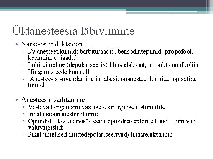 Üldanesteesia läbiviimine • Narkoosi induktsioon ▫ I/v anesteetikumid: barbituraadid, bensodiasepiinid, propofool, ketamiin, opiaadid ▫ Üldanesteesia läbiviimine • Narkoosi induktsioon ▫ I/v anesteetikumid: barbituraadid, bensodiasepiinid, propofool, ketamiin, opiaadid ▫