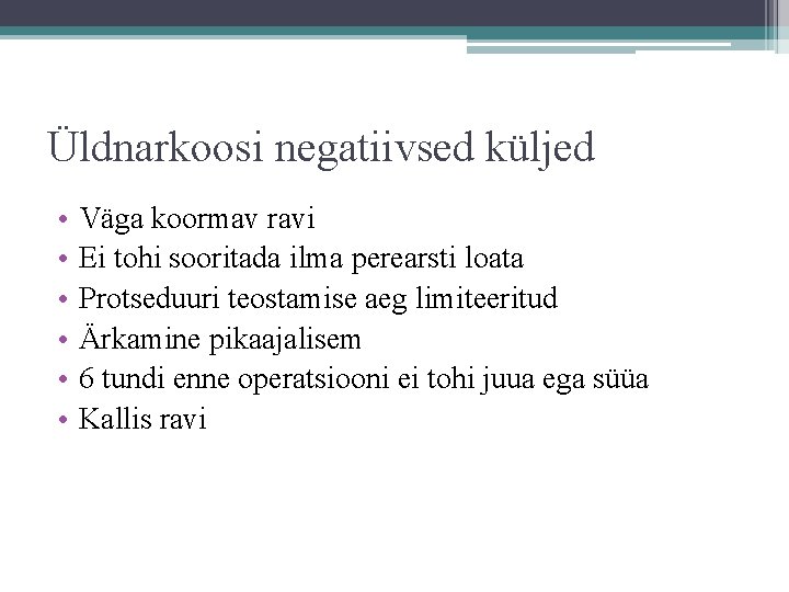 Üldnarkoosi negatiivsed küljed • • • Väga koormav ravi Ei tohi sooritada ilma perearsti Üldnarkoosi negatiivsed küljed • • • Väga koormav ravi Ei tohi sooritada ilma perearsti