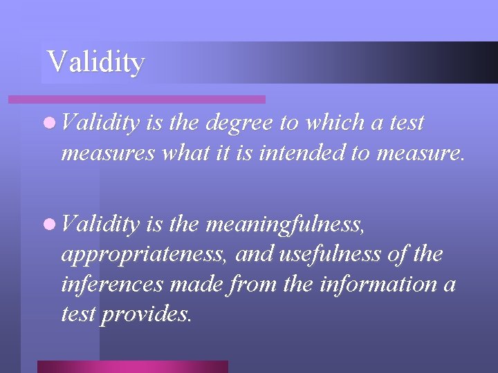 Validity l Validity is the degree to which a test measures what it is