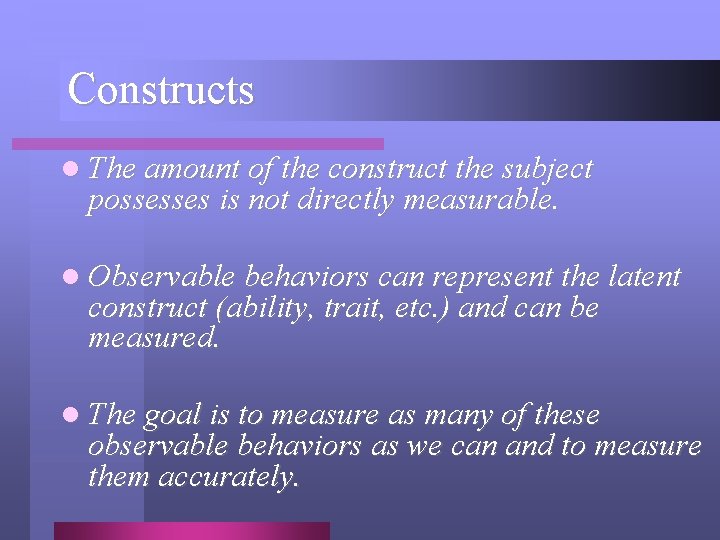 Constructs l The amount of the construct the subject possesses is not directly measurable.