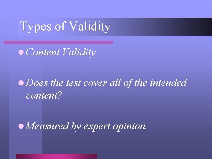 Types of Validity l Content Validity l Does the test cover all of the