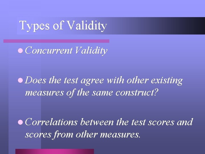 Types of Validity l Concurrent Validity l Does the test agree with other existing