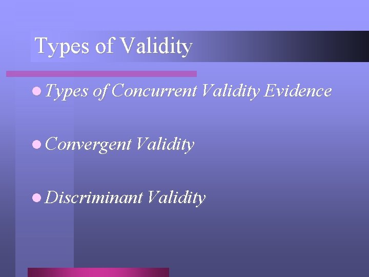 Types of Validity l Types of Concurrent Validity Evidence l Convergent Validity l Discriminant