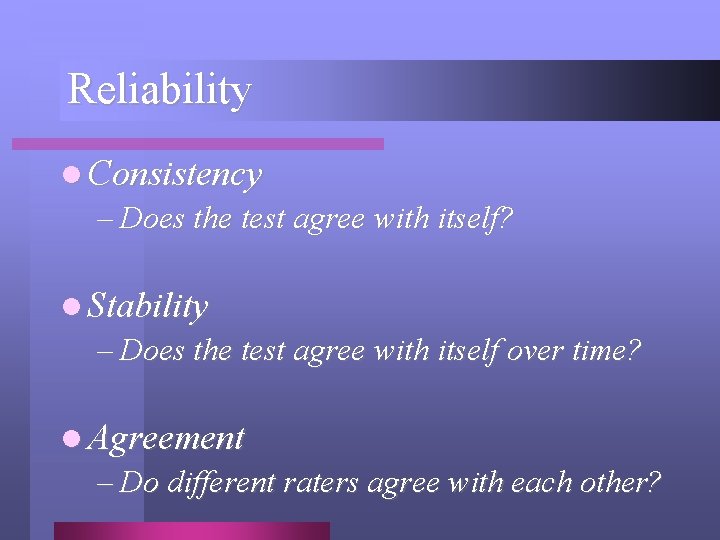 Reliability l Consistency – Does the test agree with itself? l Stability – Does