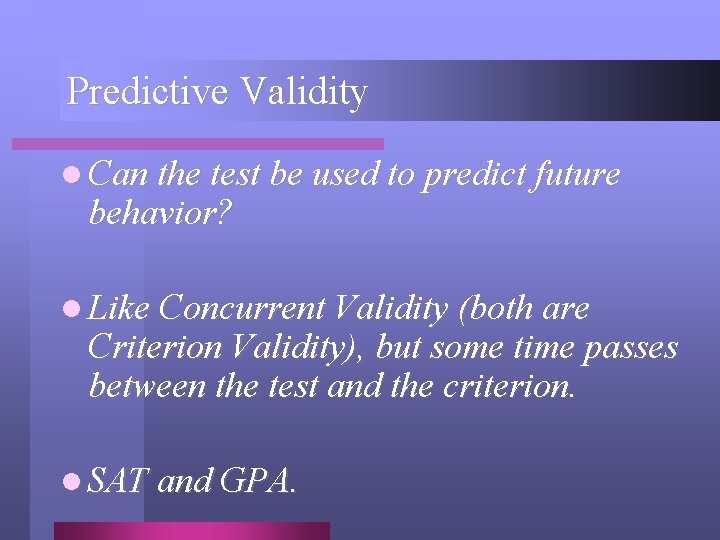 Predictive Validity l Can the test be used to predict future behavior? l Like