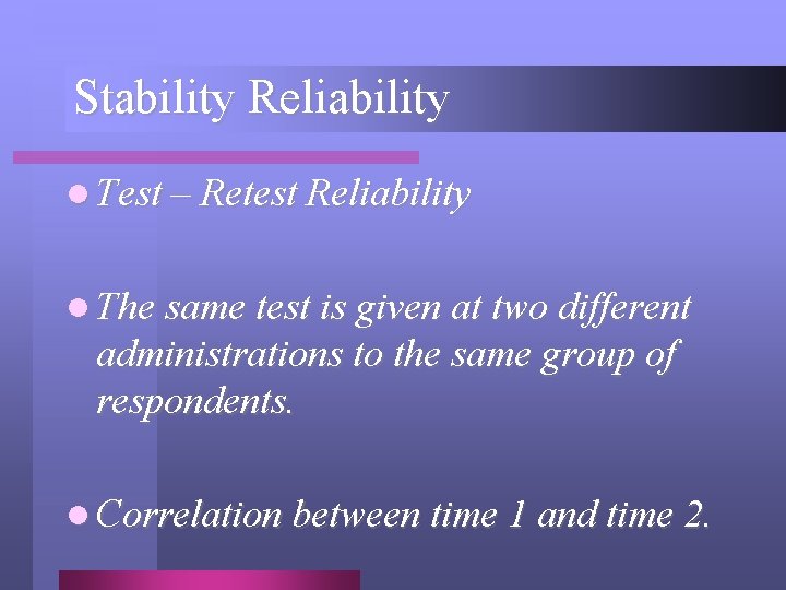 Stability Reliability l Test – Retest Reliability l The same test is given at