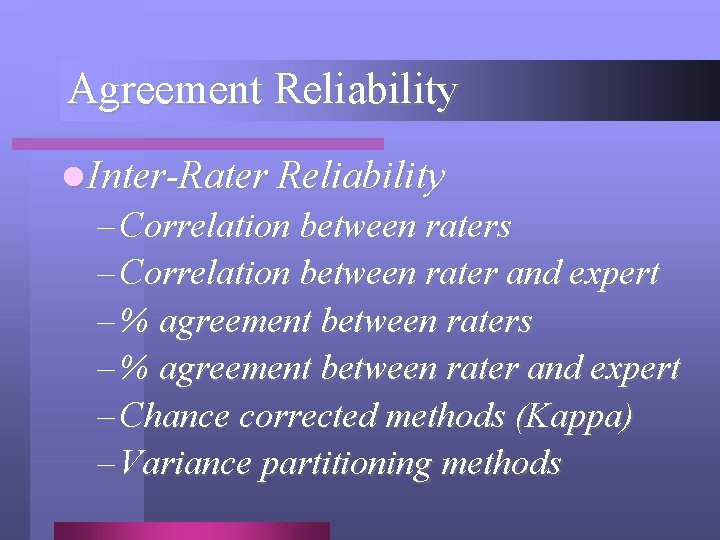 Agreement Reliability l Inter-Rater Reliability – Correlation between raters – Correlation between rater and