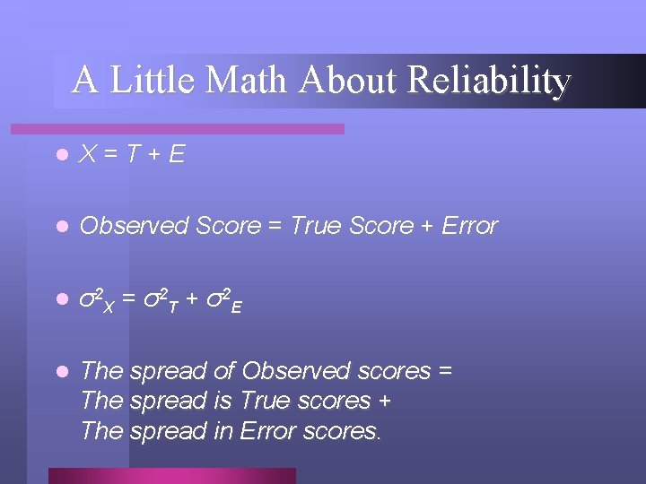 A Little Math About Reliability l X=T+E l Observed Score = True Score +