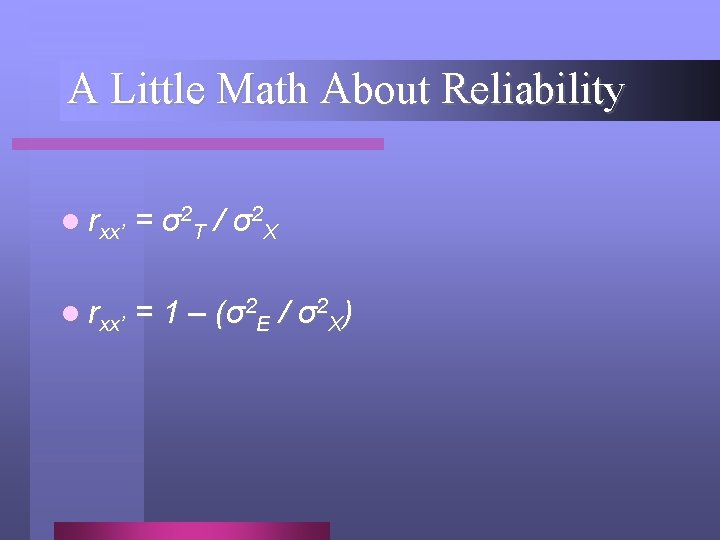 A Little Math About Reliability l rxx’ = σ 2 T / σ 2