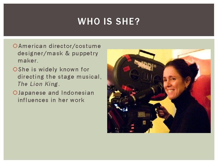 WHO IS SHE? American director/costume designer/mask & puppetry maker. She is widely known for