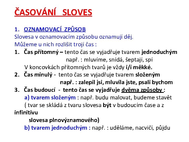 ČASOVÁNÍ SLOVES 1. OZNAMOVACÍ ZPŮSOB Slovesa v oznamovacím způsobu oznamují děj. Můžeme u nich ČASOVÁNÍ SLOVES 1. OZNAMOVACÍ ZPŮSOB Slovesa v oznamovacím způsobu oznamují děj. Můžeme u nich