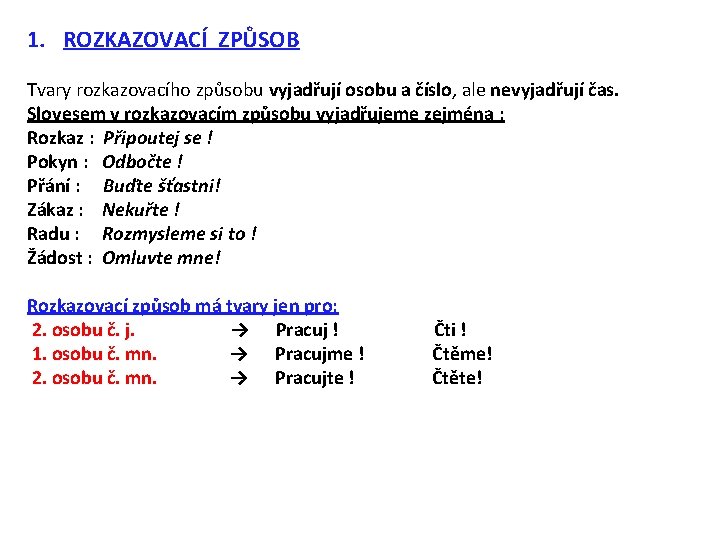 1. ROZKAZOVACÍ ZPŮSOB Tvary rozkazovacího způsobu vyjadřují osobu a číslo, ale nevyjadřují čas. Slovesem 1. ROZKAZOVACÍ ZPŮSOB Tvary rozkazovacího způsobu vyjadřují osobu a číslo, ale nevyjadřují čas. Slovesem