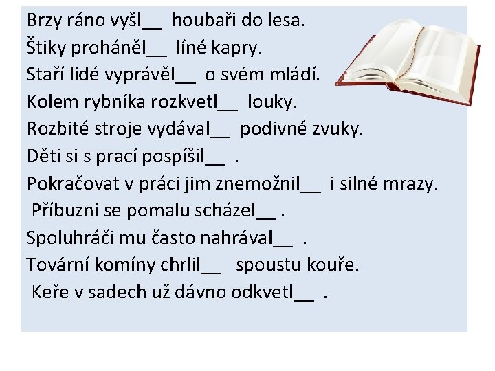 Brzy ráno vyšl__ houbaři do lesa. Štiky proháněl__ líné kapry. Staří lidé vyprávěl__ o Brzy ráno vyšl__ houbaři do lesa. Štiky proháněl__ líné kapry. Staří lidé vyprávěl__ o