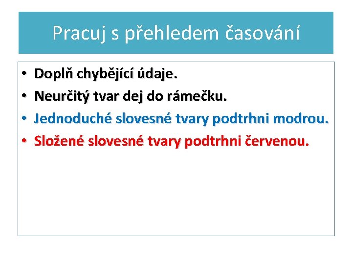 Pracuj s přehledem časování • • Doplň chybějící údaje. Neurčitý tvar dej do rámečku. Pracuj s přehledem časování • • Doplň chybějící údaje. Neurčitý tvar dej do rámečku.