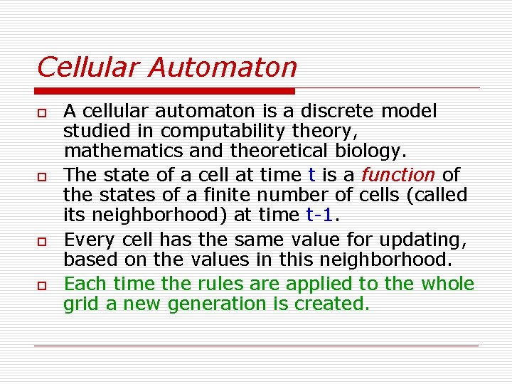 Cellular Automaton o o A cellular automaton is a discrete model studied in computability