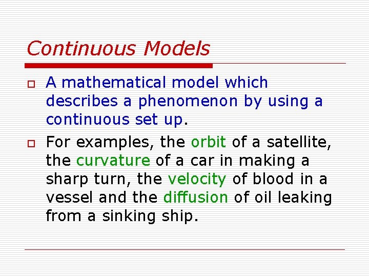 Continuous Models o o A mathematical model which describes a phenomenon by using a