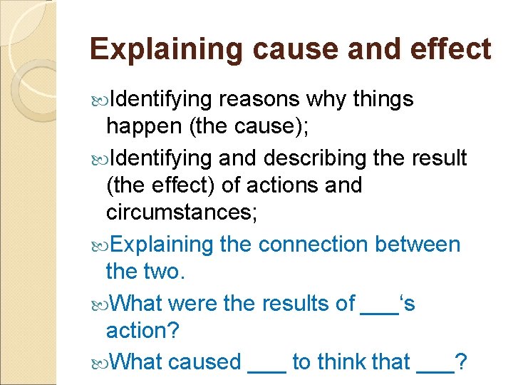 Explaining cause and effect Identifying reasons why things happen (the cause); Identifying and describing