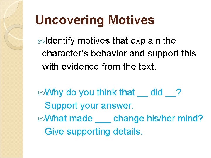 Uncovering Motives Identify motives that explain the character’s behavior and support this with evidence