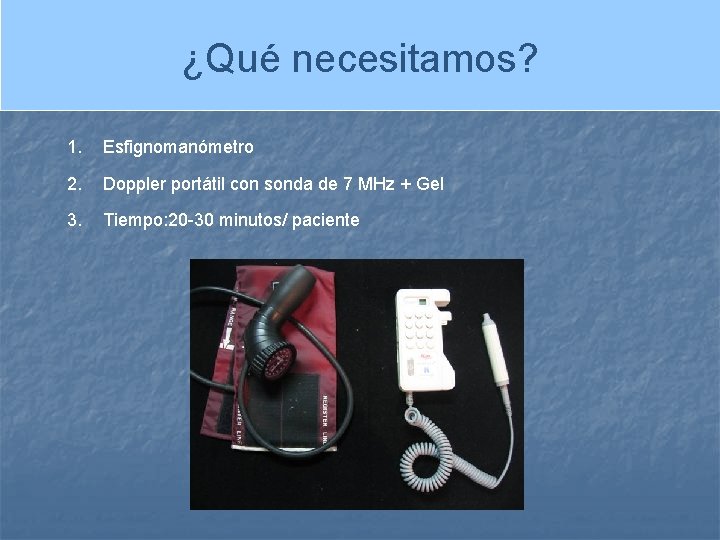 ¿Qué necesitamos? 1. Esfignomanómetro 2. Doppler portátil con sonda de 7 MHz + Gel