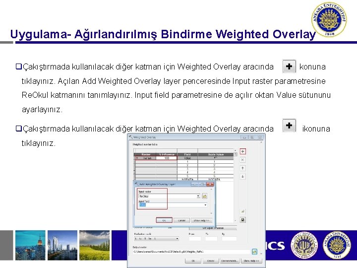 Uygulama- Ağırlandırılmış Bindirme Weighted Overlay qÇakıştırmada kullanılacak diğer katman için Weighted Overlay aracında ikonuna