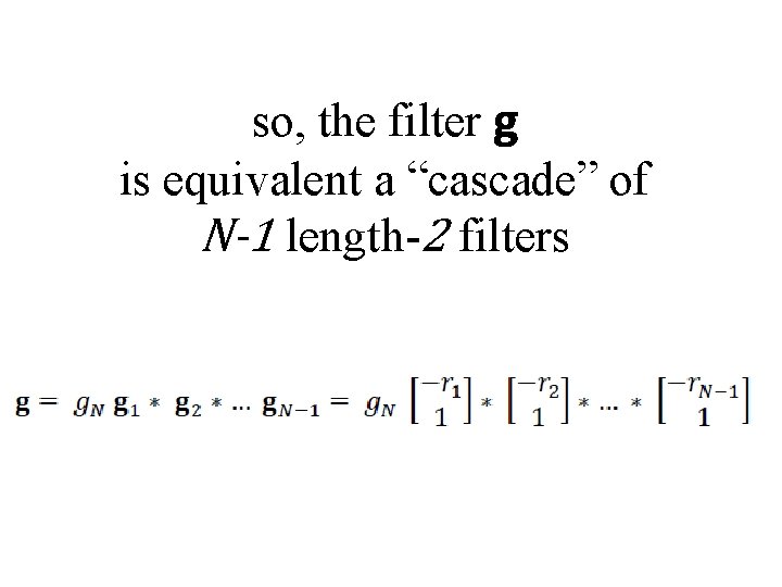 so, the filter g is equivalent a “cascade” of N-1 length-2 filters 