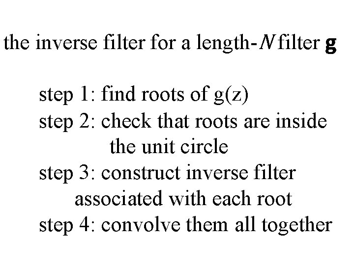 the inverse filter for a length-N filter g step 1: find roots of g(z)