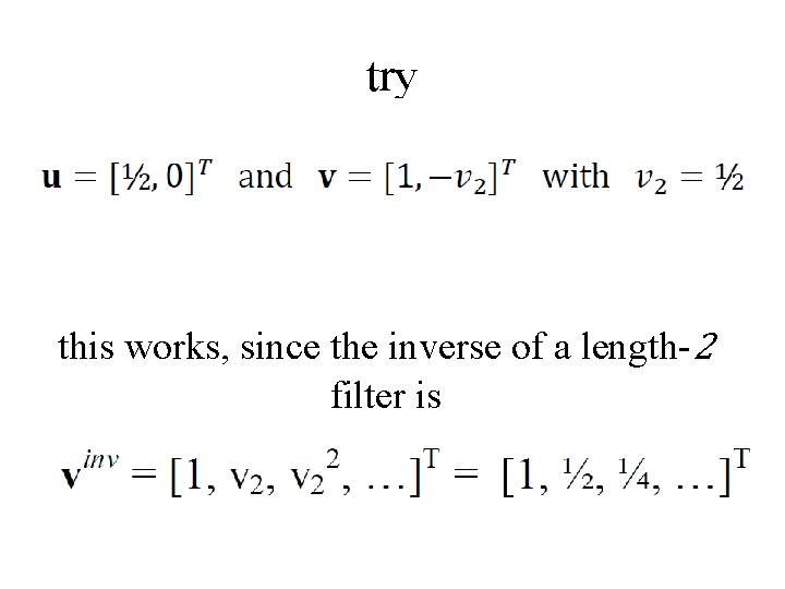 try this works, since the inverse of a length-2 filter is 