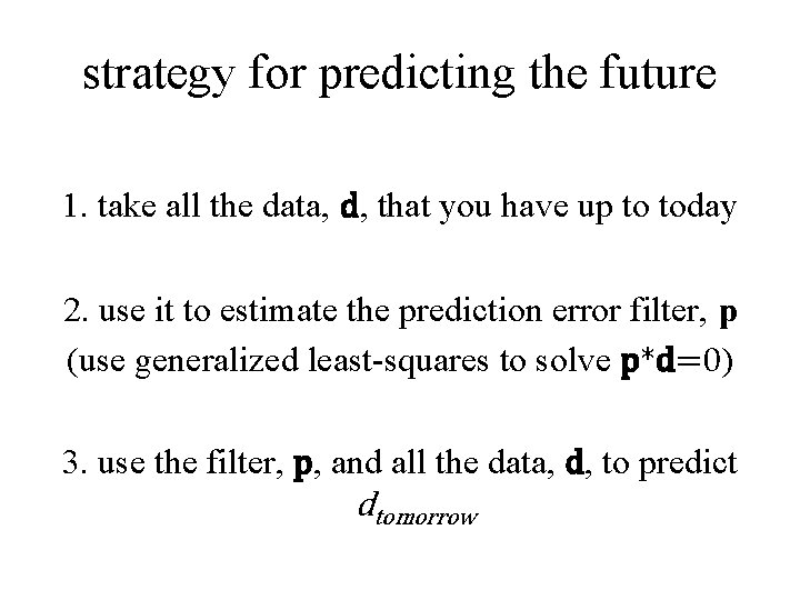 strategy for predicting the future 1. take all the data, d, that you have