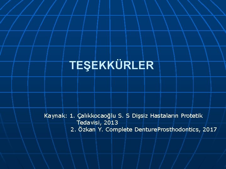 TEŞEKKÜRLER Kaynak: 1. Çalıkkocaoğlu S. S Dişsiz Hastaların Protetik Tedavisi, 2013 2. Özkan Y.