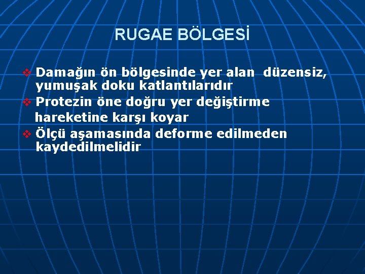 RUGAE BÖLGESİ v Damağın ön bölgesinde yer alan düzensiz, yumuşak doku katlantılarıdır v Protezin