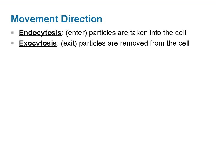 Movement Direction § Endocytosis: (enter) particles are taken into the cell § Exocytosis: (exit)