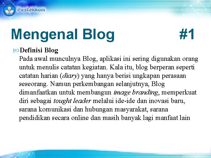 Mengenal Blog #1 Definisi Blog Pada awal munculnya Blog, aplikasi ini sering digunakan orang