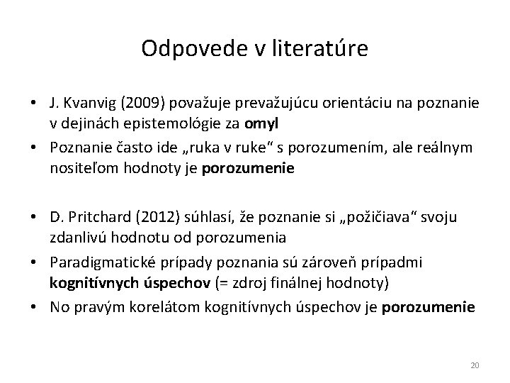 Odpovede v literatúre • J. Kvanvig (2009) považuje prevažujúcu orientáciu na poznanie v dejinách