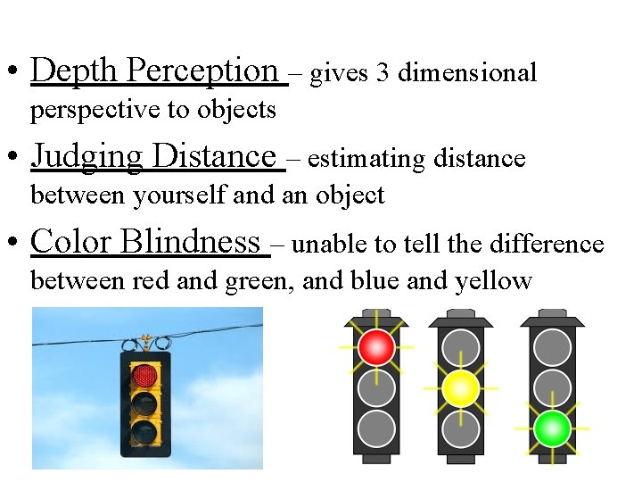  • Depth Perception – gives 3 dimensional perspective to objects • Judging Distance