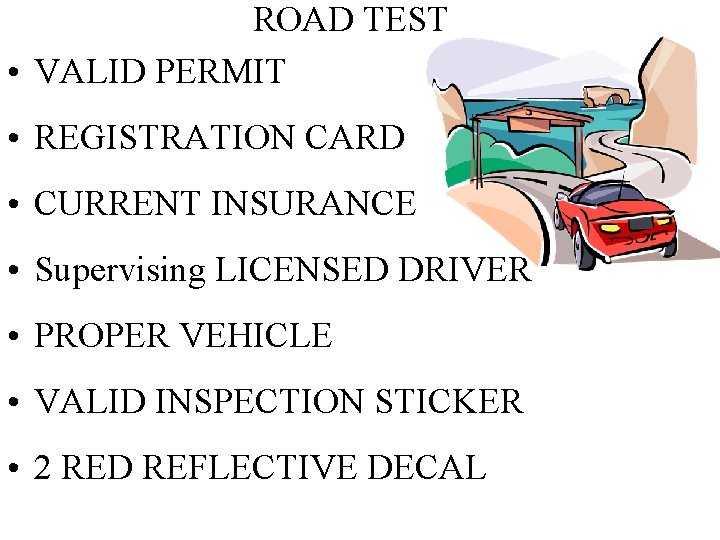 ROAD TEST • VALID PERMIT • REGISTRATION CARD • CURRENT INSURANCE • Supervising LICENSED