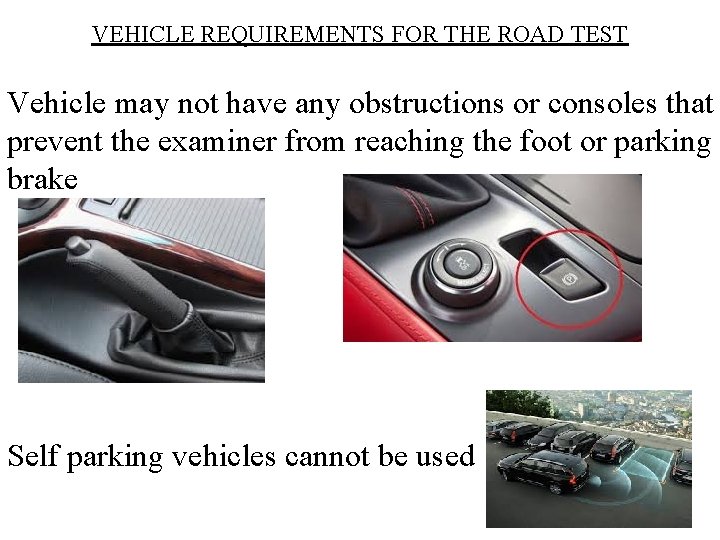 VEHICLE REQUIREMENTS FOR THE ROAD TEST Vehicle may not have any obstructions or consoles